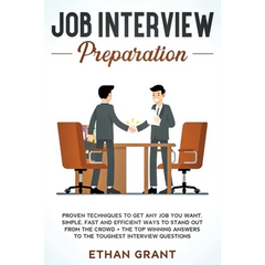 Job Interview Preparation: Proven Techniques to Get Any Job You Want: Simple, Fast and Efficient Ways to Stand Out from The Crowd + The Top Winni