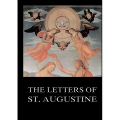The Letters of St. Augustine: Biographically Annotated Edition including more than 1500 Notes