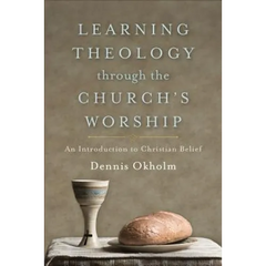 Learning Theology Through the Church's Worship: An Introduction to Christian Belief