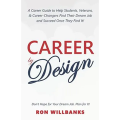 Career by Design: A Career Guide to Help Students, Veterans, & Career-Changers Find Their Dream Job and Succeed Once They Find It!