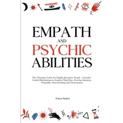 Empath and Psychic Abilities: The Ultimate Guide for Highly Sensitive People - Includes Guided Meditations to Awaken Third Eye, Develop Intuition, T