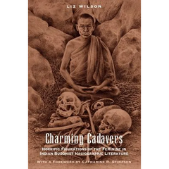 Charming Cadavers: Horrific Figurations of the Feminine in Indian Buddhist Hagiographic Literature