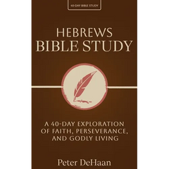 Hebrews Bible Study: A 40-Day Exploration of Faith, Perseverance, and Godly Living