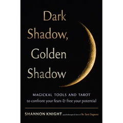 Dark Shadow, Golden Shadow: Magickal Tools and Tarot to Confront Your Fears and Free Your Potential