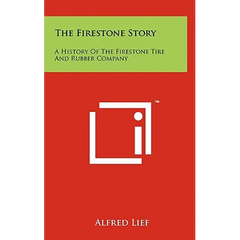 The Firestone Story: A History Of The Firestone Tire And Rubber Company