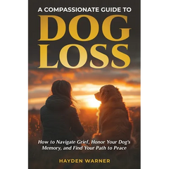 A Compassionate Guide to Dog Loss: How to Navigate Grief, Honor Your Dog's Memory, and Find Your Path to Peace