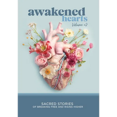 Awakened Hearts: Sacred Stories of Breaking Free and Rising Higher