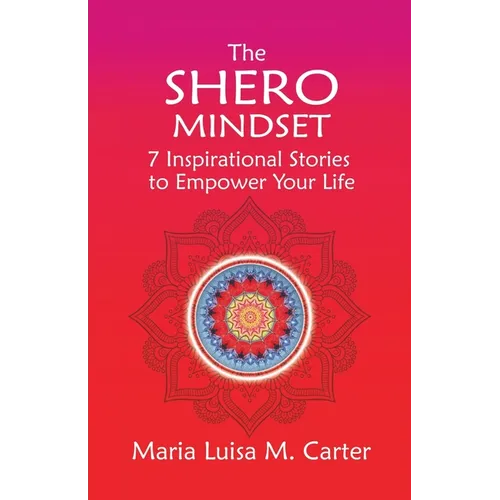 The SHEro Mindset: 7 Inspirational Stories to Empower Your Life