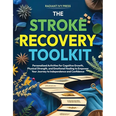 The Stroke Recovery Toolkit: Personalized Activities for Cognitive Growth, Physical Strength, and Emotional Healing to Empower Your Journey to Indepen