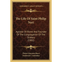 The Life Of Saint Philip Neri: Apostle Of Rome And Founder Of The Congregation Of The Oratory (1902)