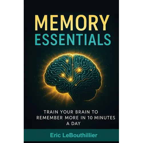 Memory Essentials: How to Improve Memory, Concentration, and Mental Clarity with Simple Daily Exercises