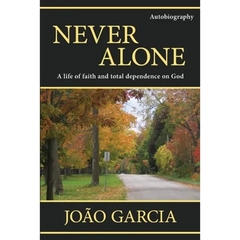 Never Alone: A life of faith and total dependence on God