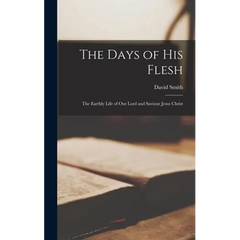 The Days of His Flesh [microform]: the Earthly Life of Our Lord and Saviour Jesus Christ