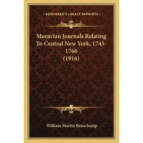 Moravian Journals Relating To Central New York, 1745-1766 (1916)