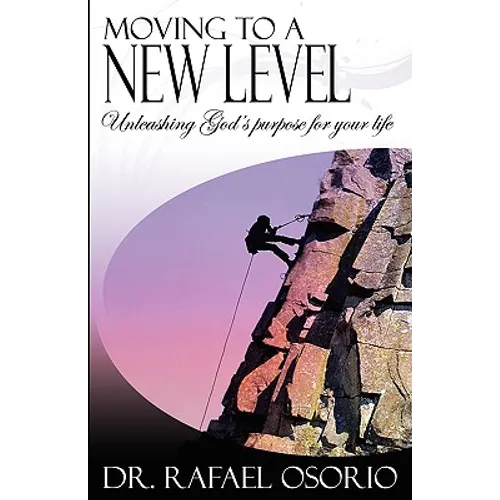 Moving to a New Level: Unleashing God's Purpose for Your Life