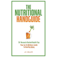 The Nutritional Handguide: 50 Research-Backed Health Tips - Your Go-To Wellness Guide To Healthy Aging