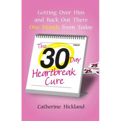 The 30-Day Heartbreak Cure: Getting Over Him and Back Out There One Month from Today