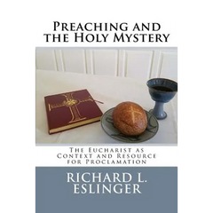 Preaching and the Holy Mystery: The Eucharist as Context and Resource for Proclamation