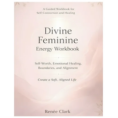 Divine Feminine Energy Workbook: A Guide to Self-Worth, Emotional Healing, Boundaries, and Living a Soft, Aligned Life