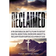 Reclaimed: A 90-Day Biblical Battle Plan to Defeat Digital Addiction, Overcome Anxiety and Reclaim Your Purpose as a Man of God