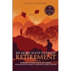 101 More Ways to Enjoy Retirement: Engaging Activities, Crafts, and Hobbies from Around the World to Inspire Your Next Chapter