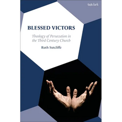 Blessed Victors: Theology of Persecution in the Third-Century Church