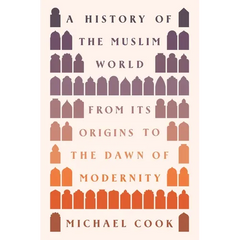 A History of the Muslim World: From Its Origins to the Dawn of Modernity