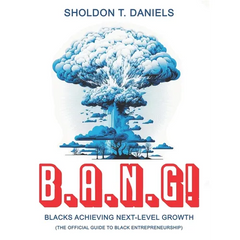 B.A.N.G! Blacks Achieving Next-Level Growth: The Official Guide To Black Entrepreneurship