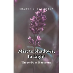 Mist to Shadows, to Light: Three -Part Harmony