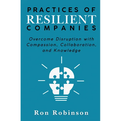 Practices of Resilient Companies: Overcome Disruption with Compassion, Collaboration, and Knowledge