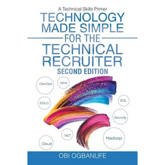 Technology Made Simple for the Technical Recruiter, Second Edition: A Technical Skills Primer