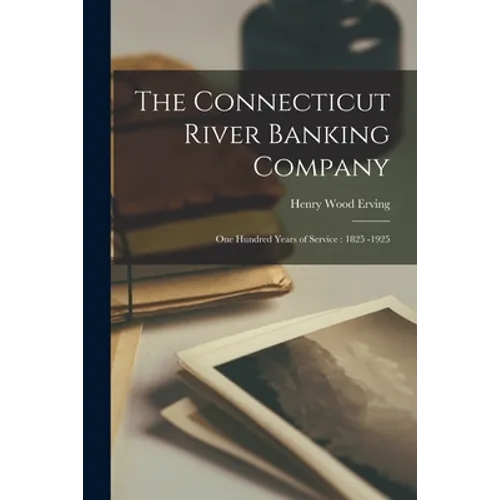 The Connecticut River Banking Company: One Hundred Years of Service: 1825 -1925