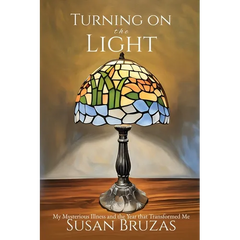 Turning on the Light: My Mysterious Illness and the Year that Transformed Me
