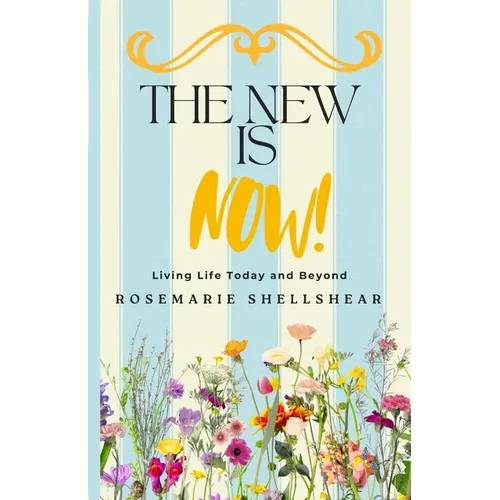 The New Is Now!: Living Life Today and Beyond