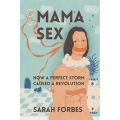 Mama Sex:: How a Perfect Storm Caused a Revolution
