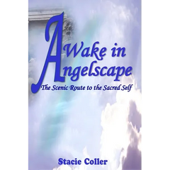 Awake In Angelscape: The Scenic Route To The Sacred Self