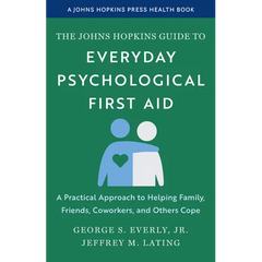 The Johns Hopkins Guide to Everyday Psychological First Aid: A Practical Approach to Helping Family, Friends, Coworkers, and Others Cope