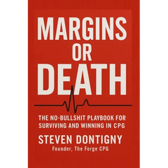 Margins or Death The No Bullshit Playbook for Surviving and Winning in CPG: You Can't Out Work Broken Math