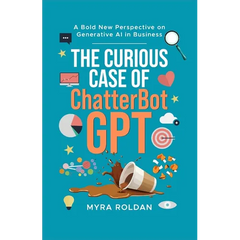 The Curious Case of ChatterbotGPT: A Bold New Perspective On Generative AI in Business
