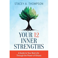 Your 12 Inner Strengths: A Guide to Your Best Life Through the Power of Virtues