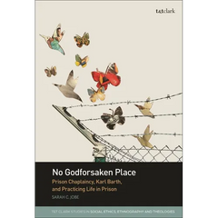 No Godforsaken Place: Prison Chaplaincy, Karl Barth, and Practicing Life in Prison