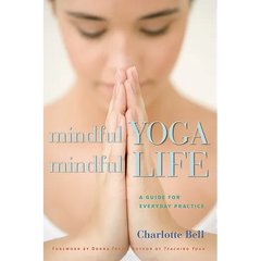Mindful Yoga, Mindful Life: A Guide for Everyday Practice
