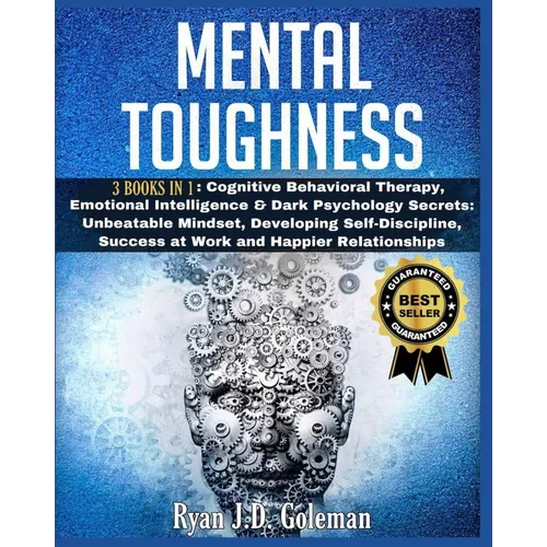 Mental Toughness: 3 Books in 1: Cognitive Behavioral Therapy, Emotional Intelligence & Dark Psychology Secrets: Unbeatable Mindset, Deve