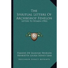 The Spiritual Letters Of Archbishop Fenelon: Letters To Women (1902)