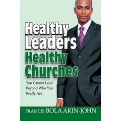 Healthy Leaders Healthy Churches: You Can Not Lead Beyond Who You Really Are