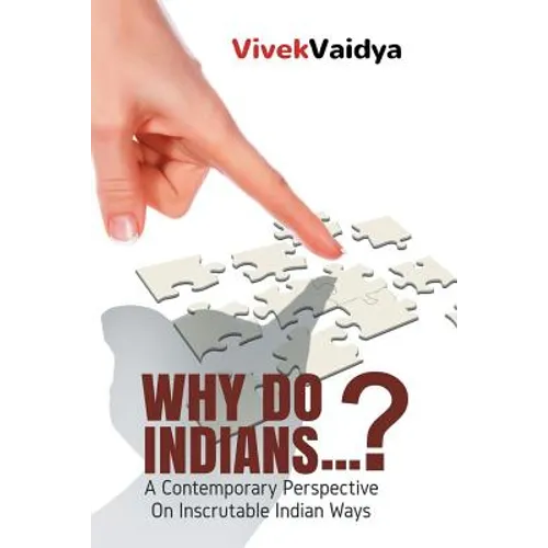 Why Do Indians . . . ?: A Contemporary Perspective on Inscrutable Indian Ways