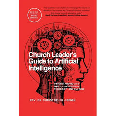 Church Leader's Guide to Artificial Intelligence: Understanding AI's Impact on Ministry, Theology, and Culture