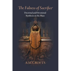 Fulness of Sacrifice: Doctrinal and Devotional Synthesis on the Mass