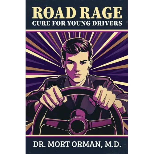 The Road Rage Cure For Young Drivers: A Roadmap to Clarity, Humility and a Peaceful Life