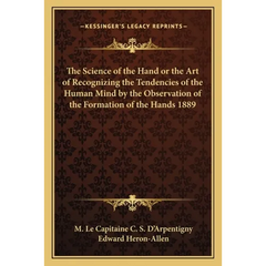 The Science of the Hand or the Art of Recognizing the Tendencies of the Human Mind by the Observation of the Formation of the Hands 1889